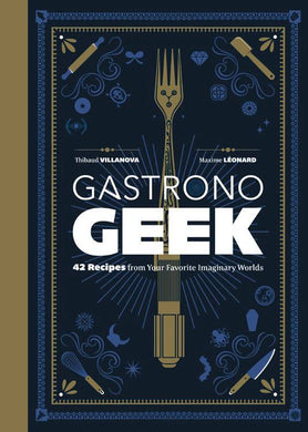 Gastronogeek HC - 42 Recipes from your Favorite Imaginary Worlds