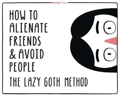 How to Alienate Friends & Avoid People - The Lazy Goth Method HC